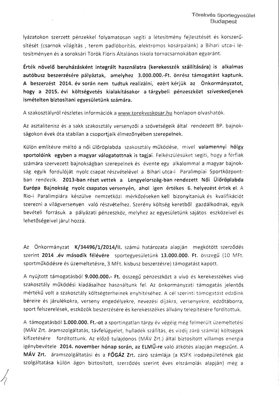 A beszerzést 2014. év srán nem tudtuk reaizáni, ezért kérjük az Önkrmányzatt, hgy a 2015. évi kötségvetés kiaakításakr a tárgybei pénzeszközt szíveskedjenek isméteten biztsítani egyesüetünk számára.