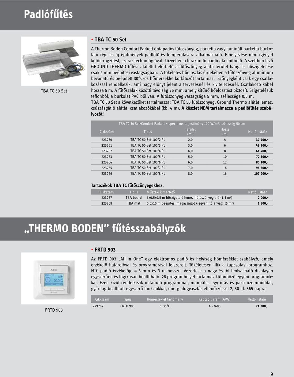 A szettben lévő GROUND THERMO fűtési alátéttel elérhető a fűtőszőnyeg alatti terület hang és hőszigetelése csak 5 mm beépítési vastagságban.