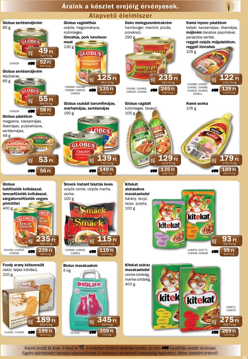 Alapvető élelmiszer Globus vagdalthús csípős, hagyományos, különleges, löncshús, pork luncheon meat 130 g C06599, C04499, C06565, C06530, C04503 125 Ft 962 Ft/kg 135 Ft 1038 Ft/kg Globus családi