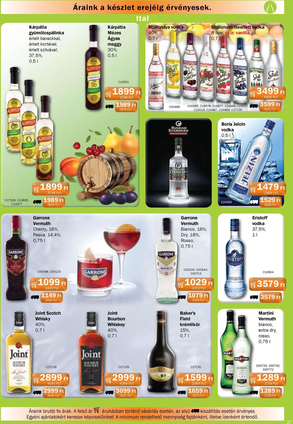 C24886, C23017, C23018, C24887, C24888, C27035 3499 Ft 4999 Ft/l 3599 Ft 5141 Ft/l Boris Jelcin vodka C17339, C13805, C13377 1899 Ft 3798 Ft/l 1989 Ft 3978 Ft/l 324669 1479 Ft 2958 Ft/l 1529 Ft 3058