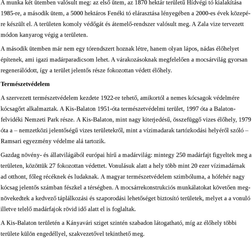 A második ütemben már nem egy tórendszert hoznak létre, hanem olyan lápos, nádas élőhelyet építenek, ami igazi madárparadicsom lehet.