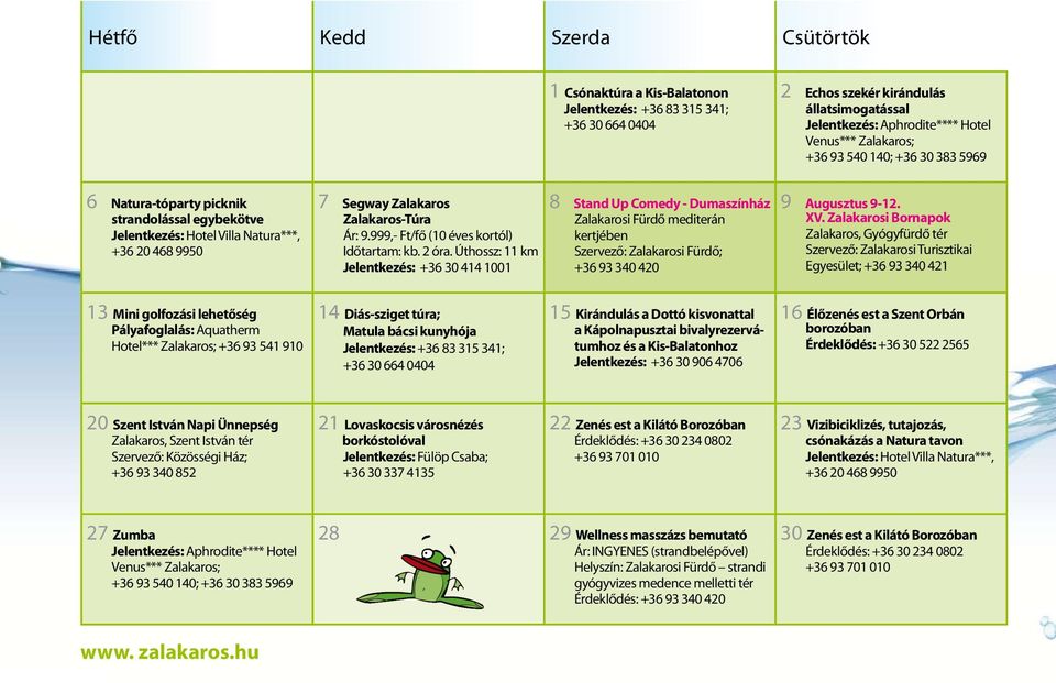 Úthossz: 11 km Jelentkezés: +36 30 414 1001 8 Stand Up Comedy - Dumaszínház Zalakarosi Fürdő mediterán kertjében Szervező: Zalakarosi Fürdő; +36 93 340 420 9 Augusztus 9-12. XV.