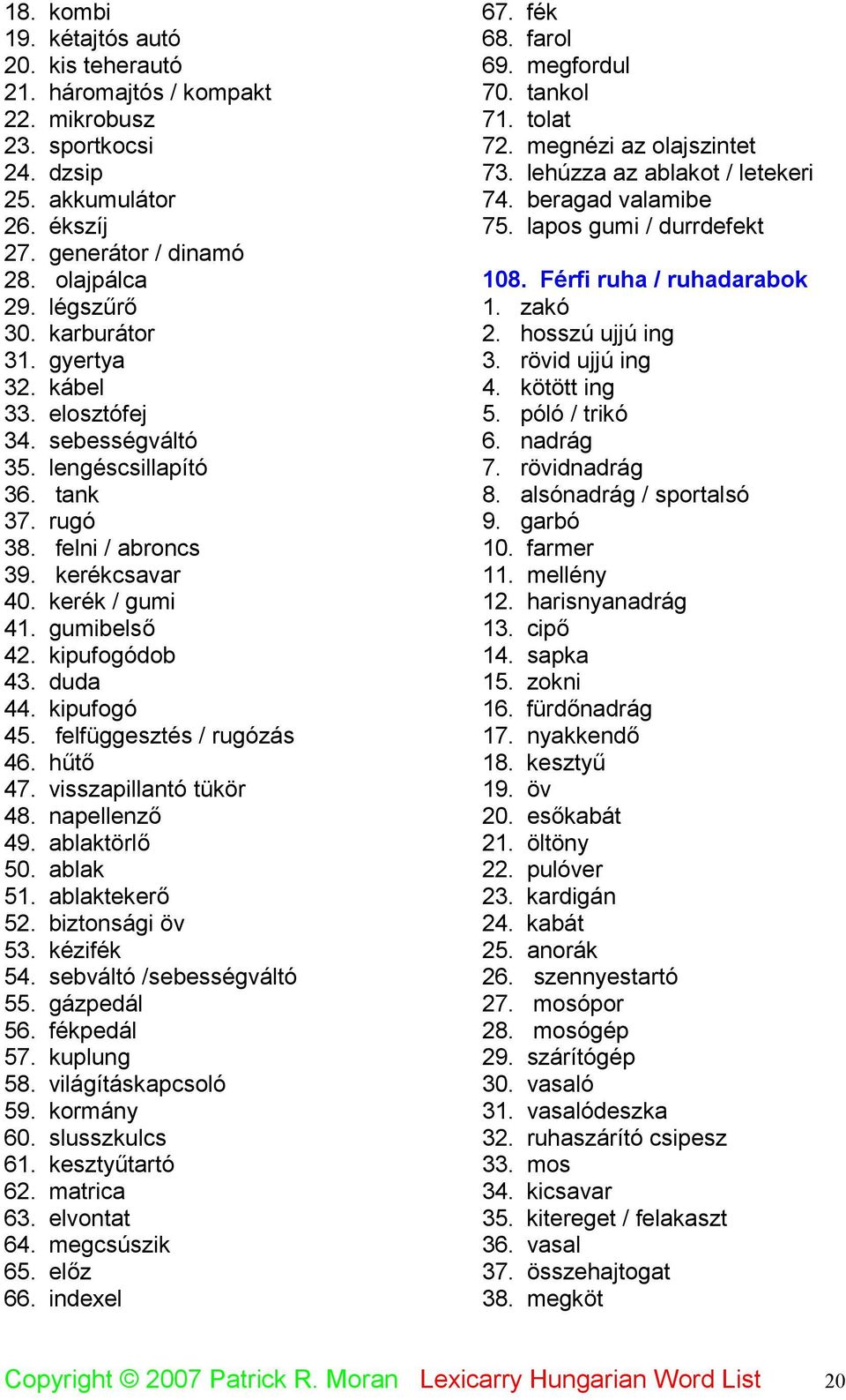 kipufogó 45. felfüggesztés / rugózás 46. hűtő 47. visszapillantó tükör 48. napellenző 49. ablaktörlő 50. ablak 51. ablaktekerő 52. biztonsági öv 53. kézifék 54. sebváltó /sebességváltó 55.