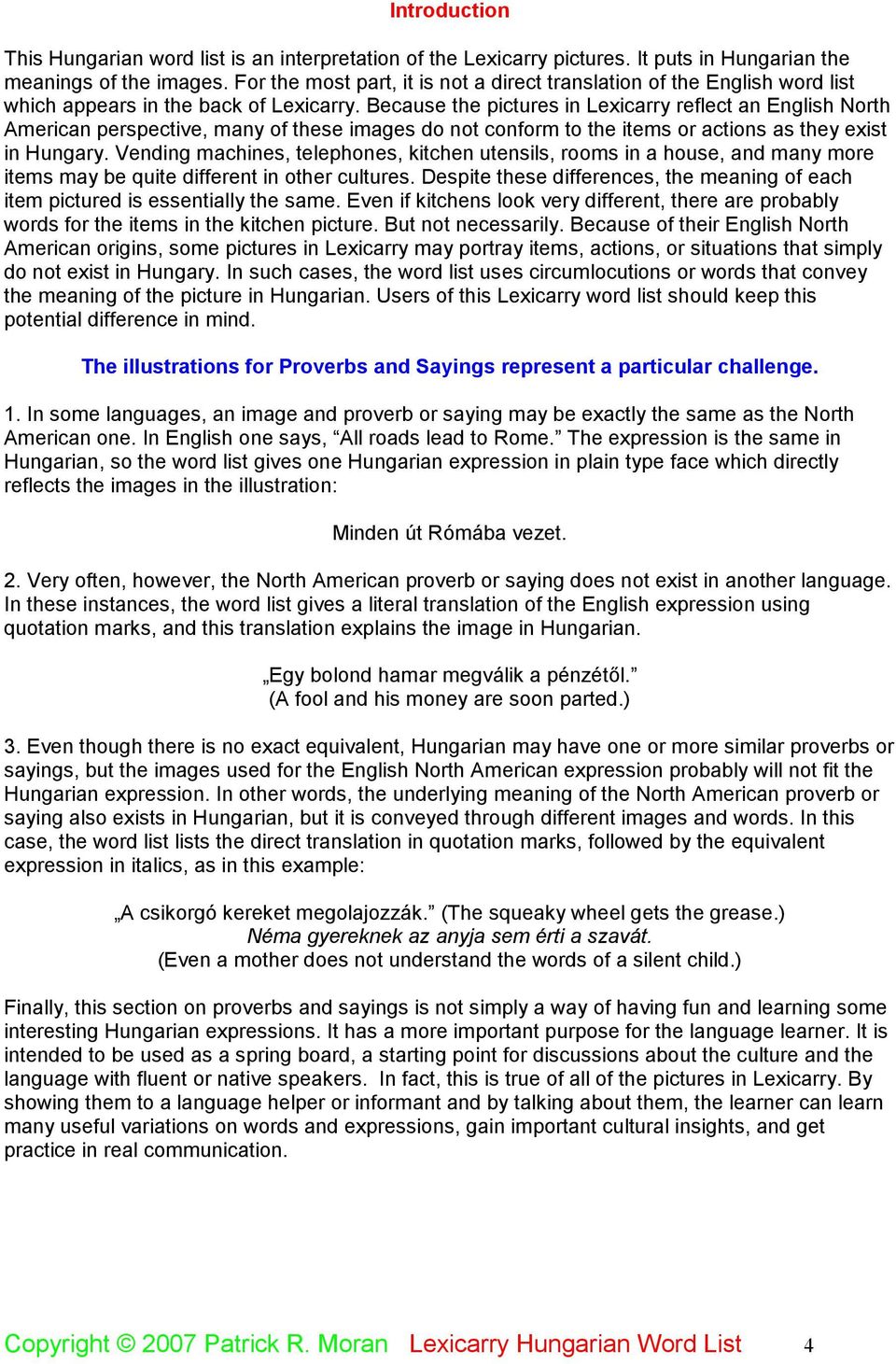 Because the pictures in Lexicarry reflect an English North American perspective, many of these images do not conform to the items or actions as they exist in Hungary.