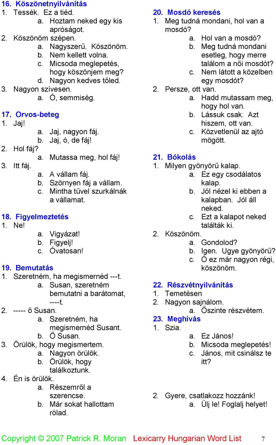 c. Mintha tűvel szurkálnák a vállamat. 18. Figyelmeztetés 1. Ne! a. Vigyázat! b. Figyelj! c. Óvatosan! 19. Bemutatás 1. Szeretném, ha megismernéd ---t. a. Susan, szeretném bemutatni a barátomat, ----t.