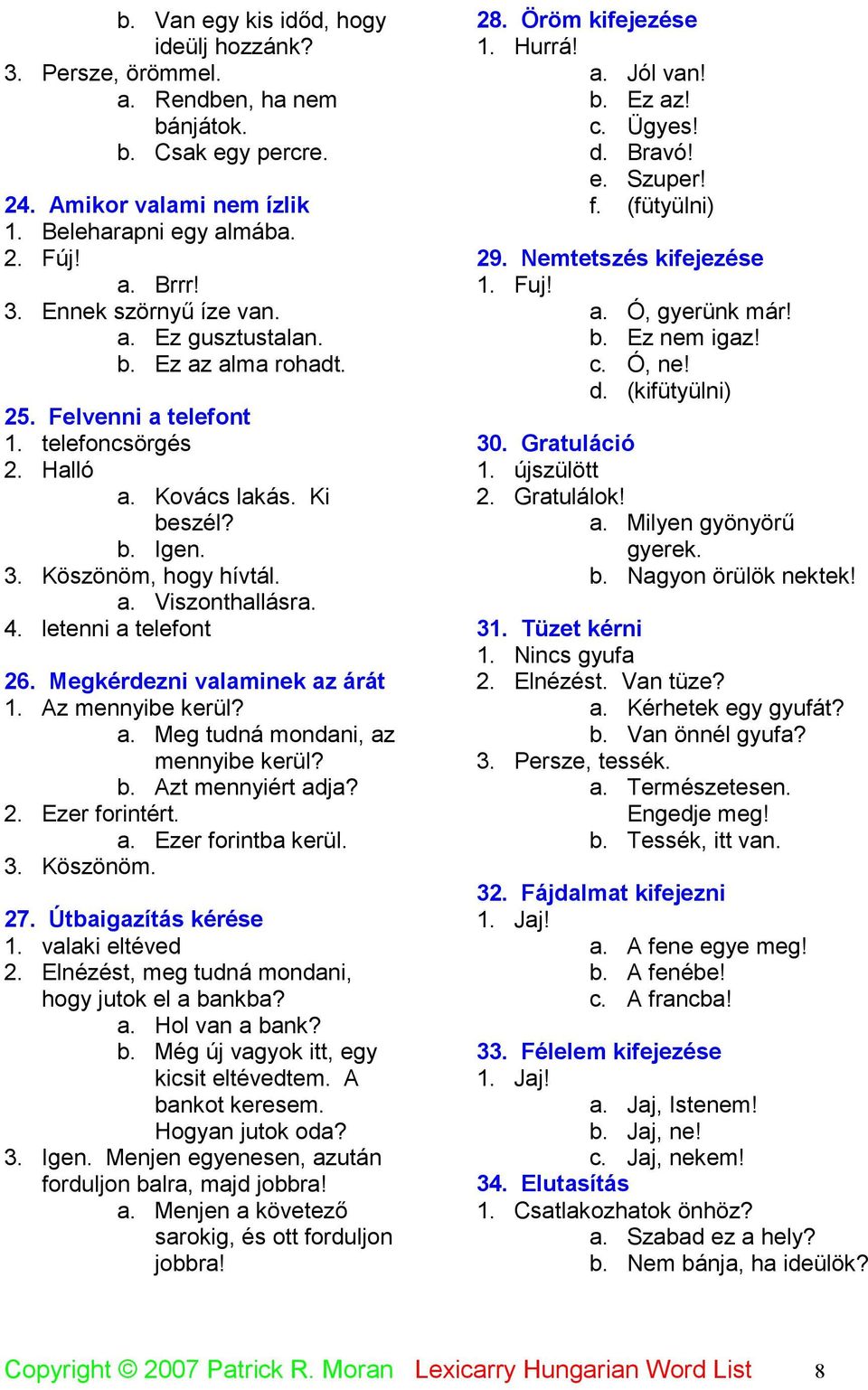 letenni a telefont 26. Megkérdezni valaminek az árát 1. Az mennyibe kerül? a. Meg tudná mondani, az mennyibe kerül? b. Azt mennyiért adja? 2. Ezer forintért. a. Ezer forintba kerül. 3. Köszönöm. 27.