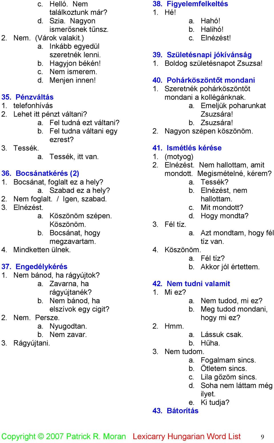 2. Nem foglalt. / Igen, szabad. 3. Elnézést. a. Köszönöm szépen. Köszönöm. b. Bocsánat, hogy megzavartam. 4. Mindketten ülnek. 37. Engedélykérés 1. Nem bánod, ha rágyújtok? a. Zavarna, ha rágyújtanék?
