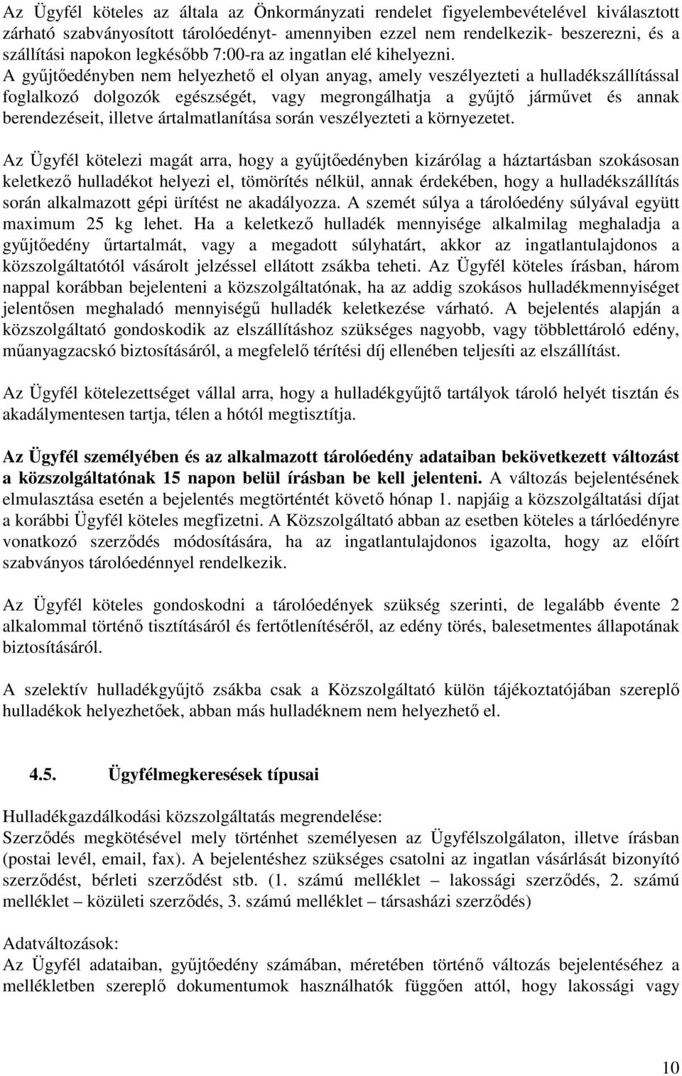 A gyűjtőedényben nem helyezhető el olyan anyag, amely veszélyezteti a hulladékszállítással foglalkozó dolgozók egészségét, vagy megrongálhatja a gyűjtő járművet és annak berendezéseit, illetve