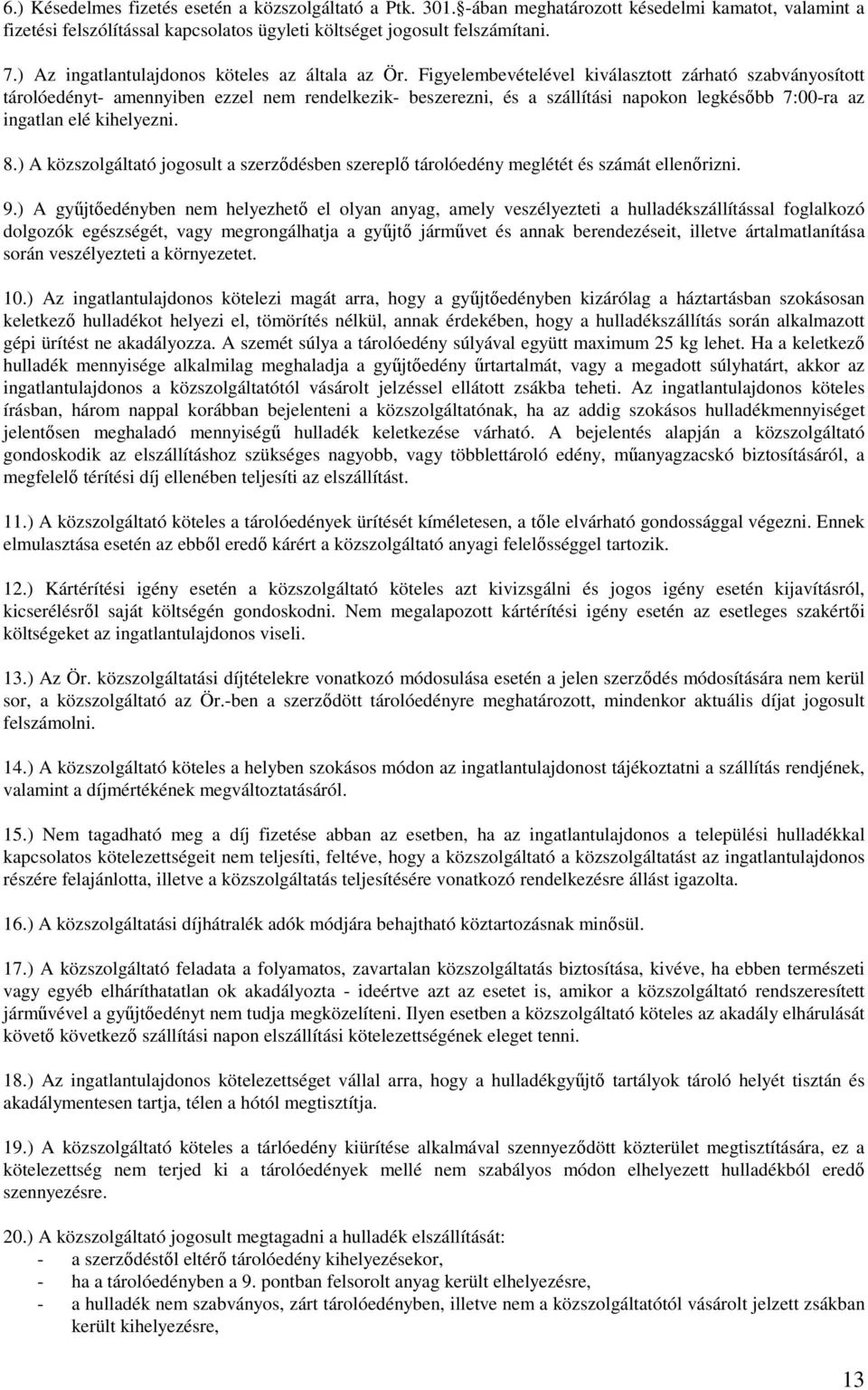 Figyelembevételével kiválasztott zárható szabványosított tárolóedényt- amennyiben ezzel nem rendelkezik- beszerezni, és a szállítási napokon legkésőbb 7:00-ra az ingatlan elé kihelyezni. 8.