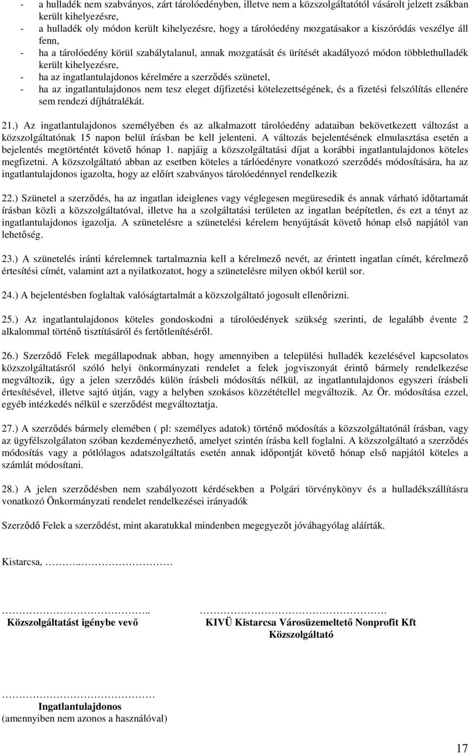 kérelmére a szerződés szünetel, - ha az ingatlantulajdonos nem tesz eleget díjfizetési kötelezettségének, és a fizetési felszólítás ellenére sem rendezi díjhátralékát. 21.