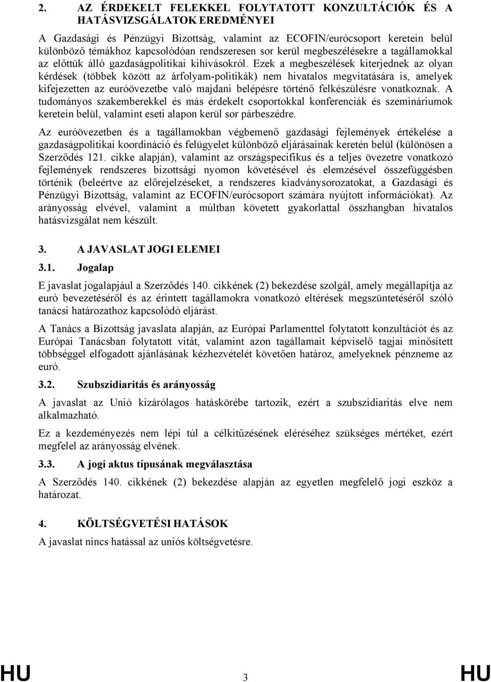 Ezek a megbeszélések kiterjednek az olyan kérdések (többek között az árfolyam-politikák) nem hivatalos megvitatására is, amelyek kifejezetten az euróövezetbe való majdani belépésre történő