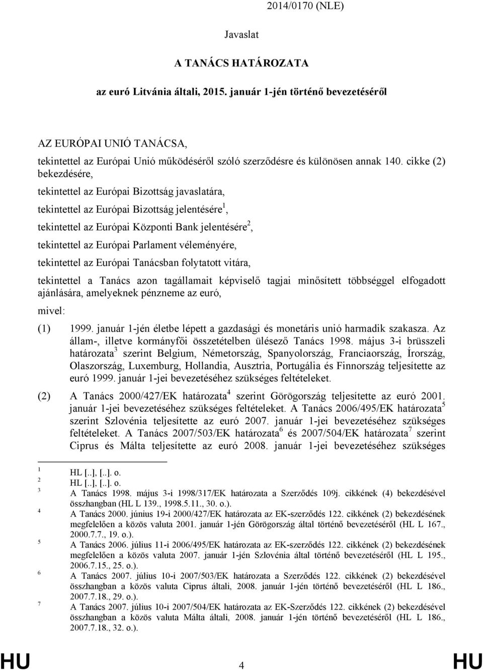 cikke (2) bekezdésére, tekintettel az Európai Bizottság javaslatára, tekintettel az Európai Bizottság jelentésére 1, tekintettel az Európai Központi Bank jelentésére 2, tekintettel az Európai