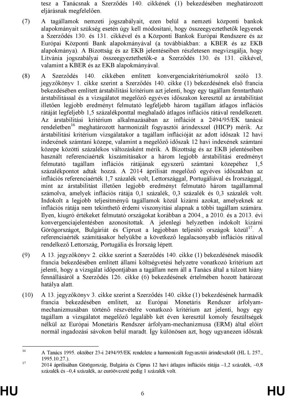 cikkével és a Központi Bankok Európai Rendszere és az Európai Központi Bank alapokmányával (a továbbiakban: a KBER és az EKB alapokmánya).