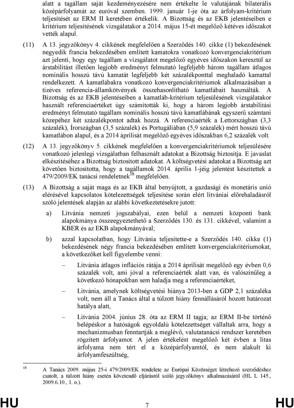 május 15-ét megelőző kétéves időszakot vették alapul. (11) A 13. jegyzőkönyv 4. cikkének megfelelően a Szerződés 140.