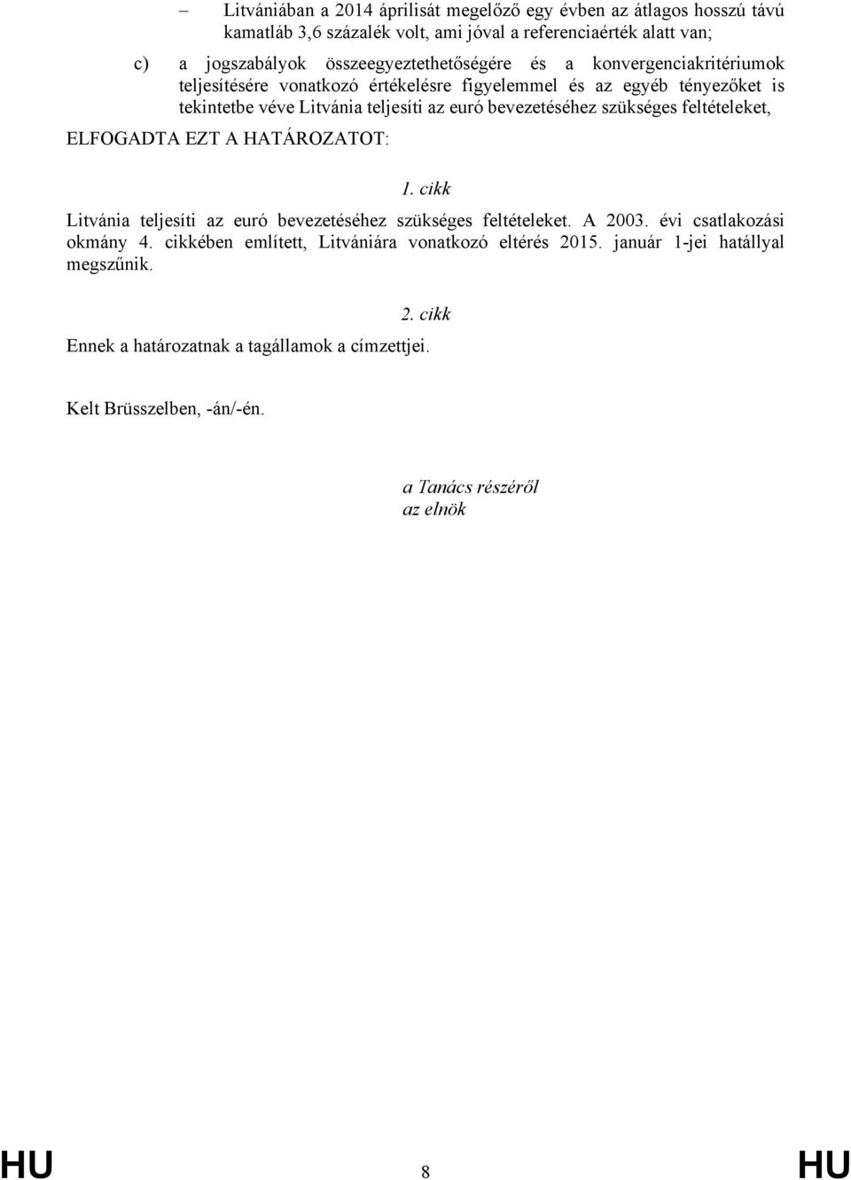 bevezetéséhez szükséges feltételeket, ELFOGADTA EZT A HATÁROZATOT: 1. cikk Litvánia teljesíti az euró bevezetéséhez szükséges feltételeket. A 2003. évi csatlakozási okmány 4.