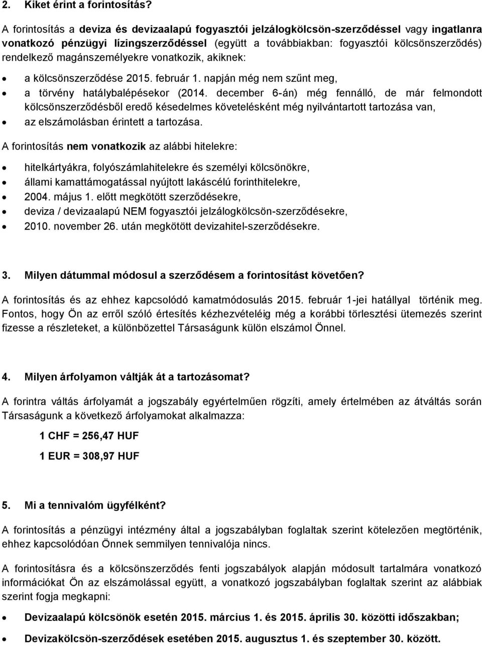 magánszemélyekre vonatkozik, akiknek: a kölcsönszerződése 2015. február 1. napján még nem szűnt meg, a törvény hatálybalépésekor (2014.