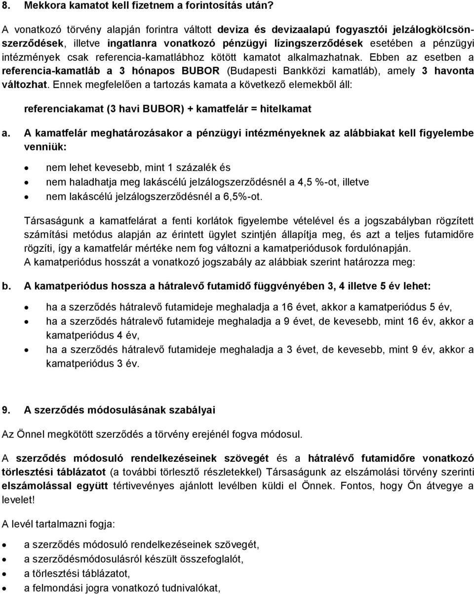 referencia-kamatlábhoz kötött kamatot alkalmazhatnak. Ebben az esetben a referencia-kamatláb a 3 hónapos BUBOR (Budapesti Bankközi kamatláb), amely 3 havonta változhat.