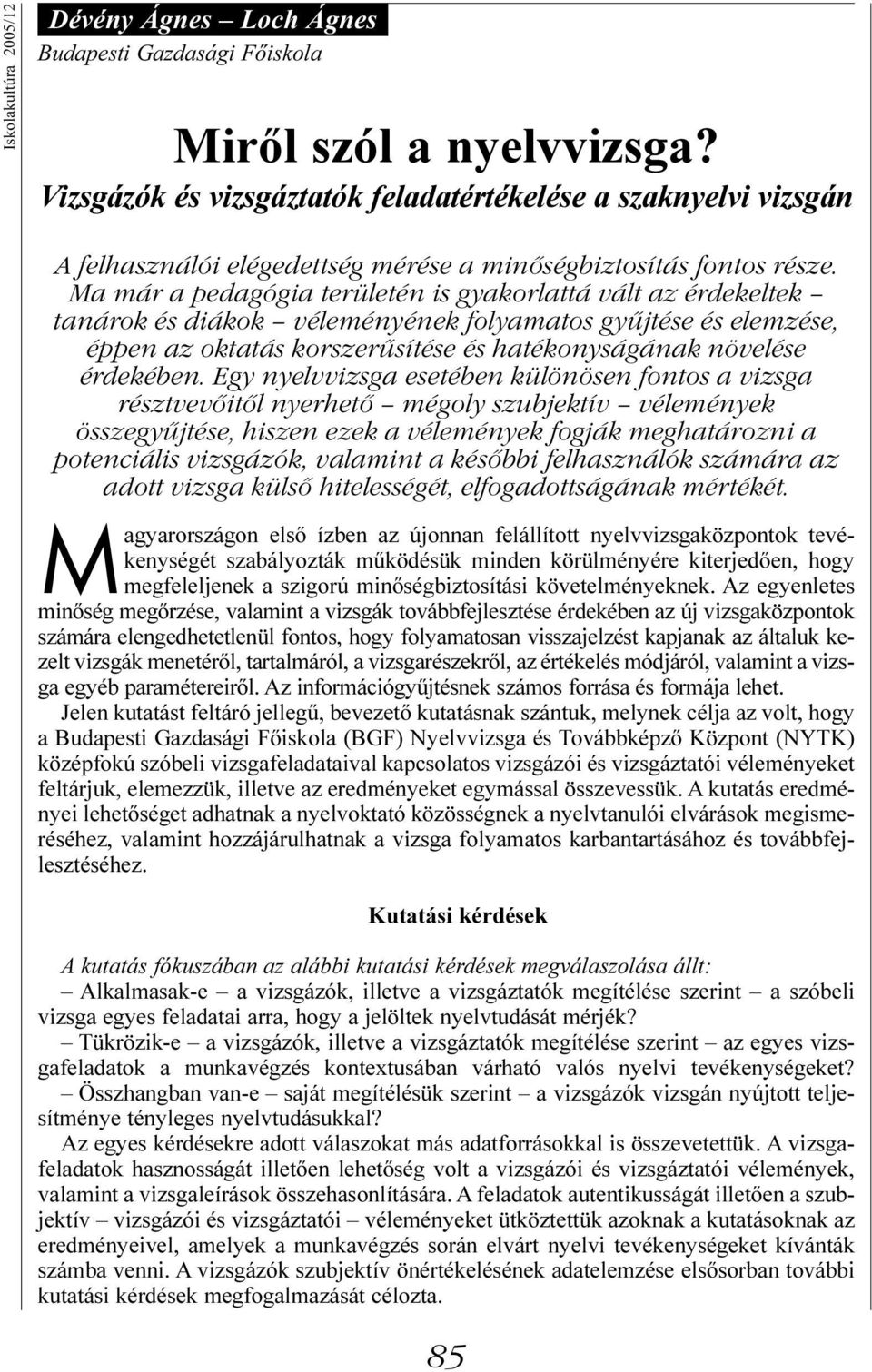 Ma már a pedagógia területén is gyakorlattá vált az érdekeltek tanárok és diákok véleményének folyamatos gyűjtése és elemzése, éppen az oktatás korszerűsítése és hatékonyságának növelése érdekében.