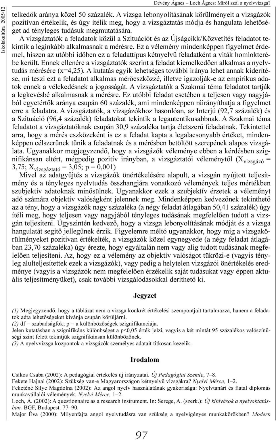 A vizsgáztatók a feladatok közül a Szituációt és az Újságcikk/Közvetítés feladatot tekintik a leginkább alkalmasnak a mérésre.