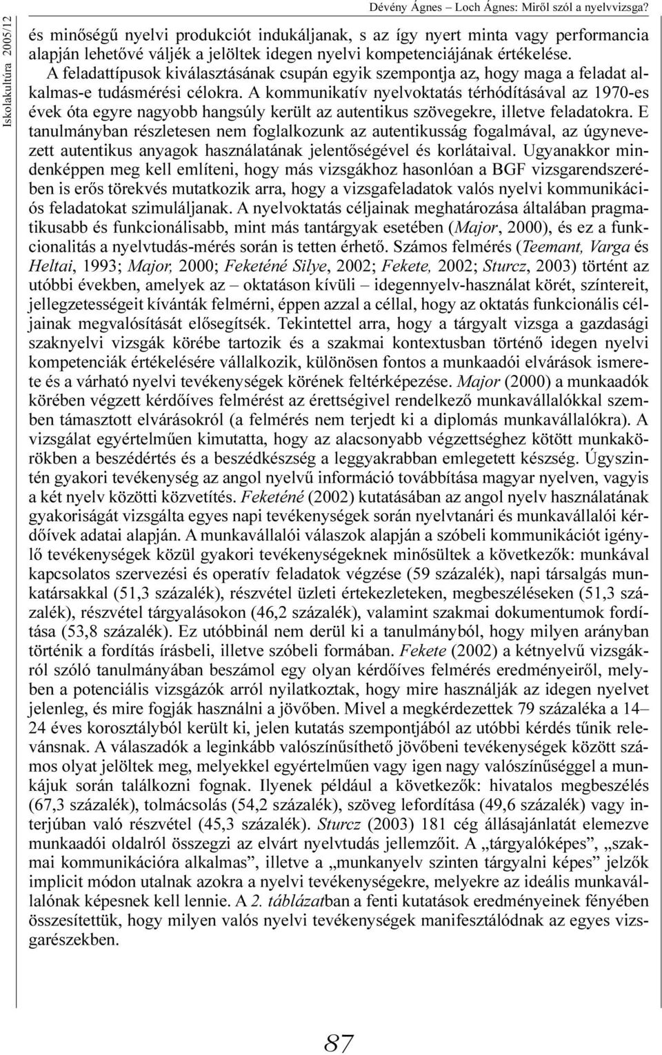 A feladattípusok kiválasztásának csupán egyik szempontja az, hogy maga a feladat alkalmas-e tudásmérési célokra.