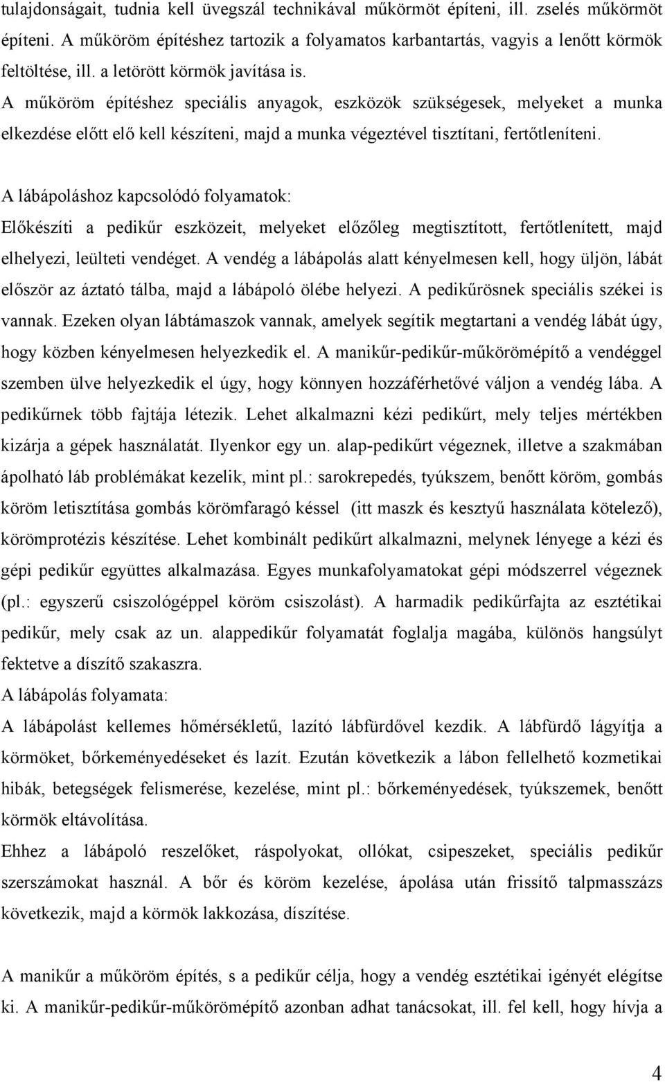 A lábápoláshoz kapcsolódó folyamatok: Előkészíti a pedikűr eszközeit, melyeket előzőleg megtisztított, fertőtlenített, majd elhelyezi, leülteti vendéget.