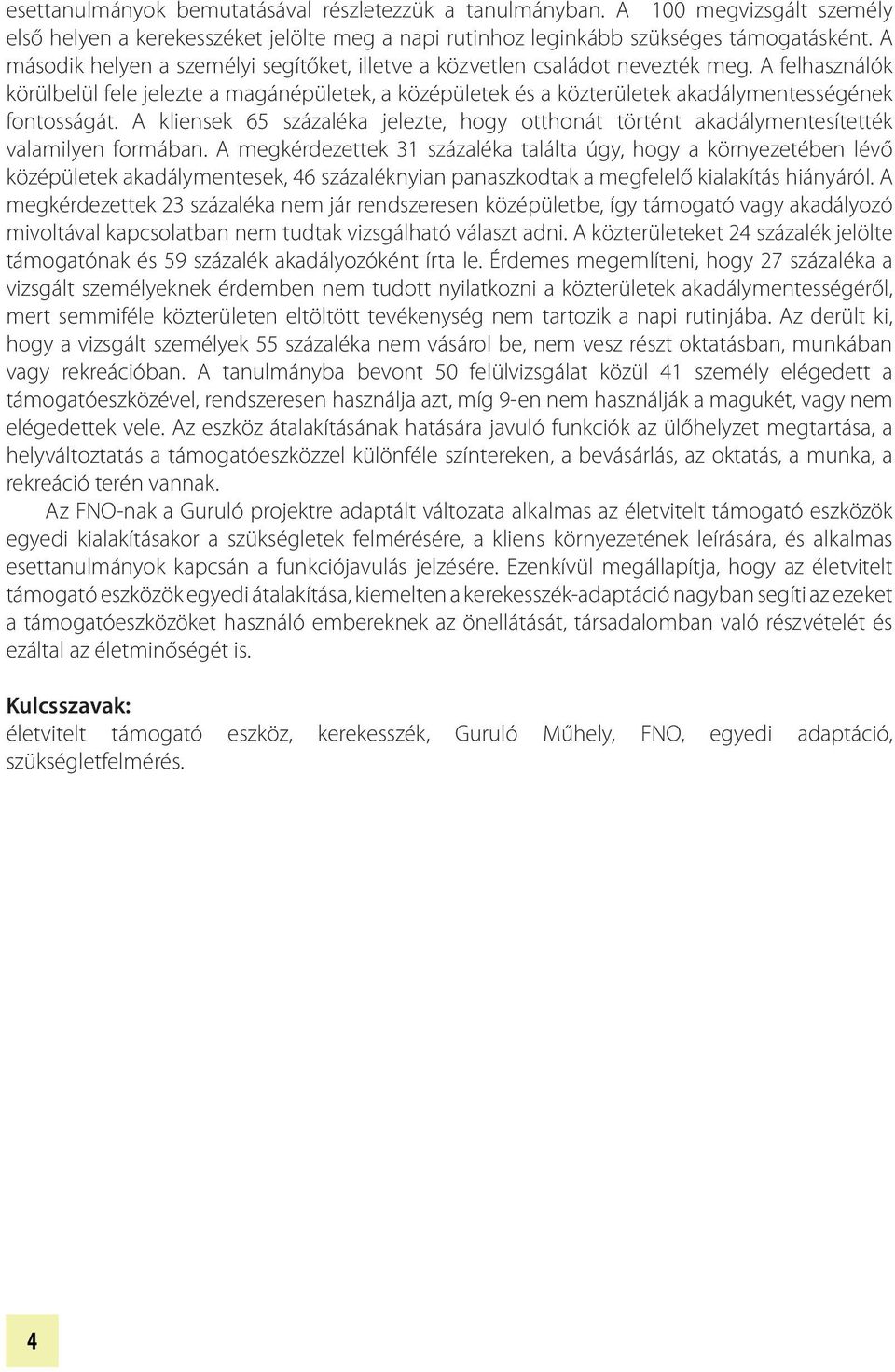 A felhasználók körülbelül fele jelezte a magánépületek, a középületek és a közterületek akadálymentességének fontosságát.