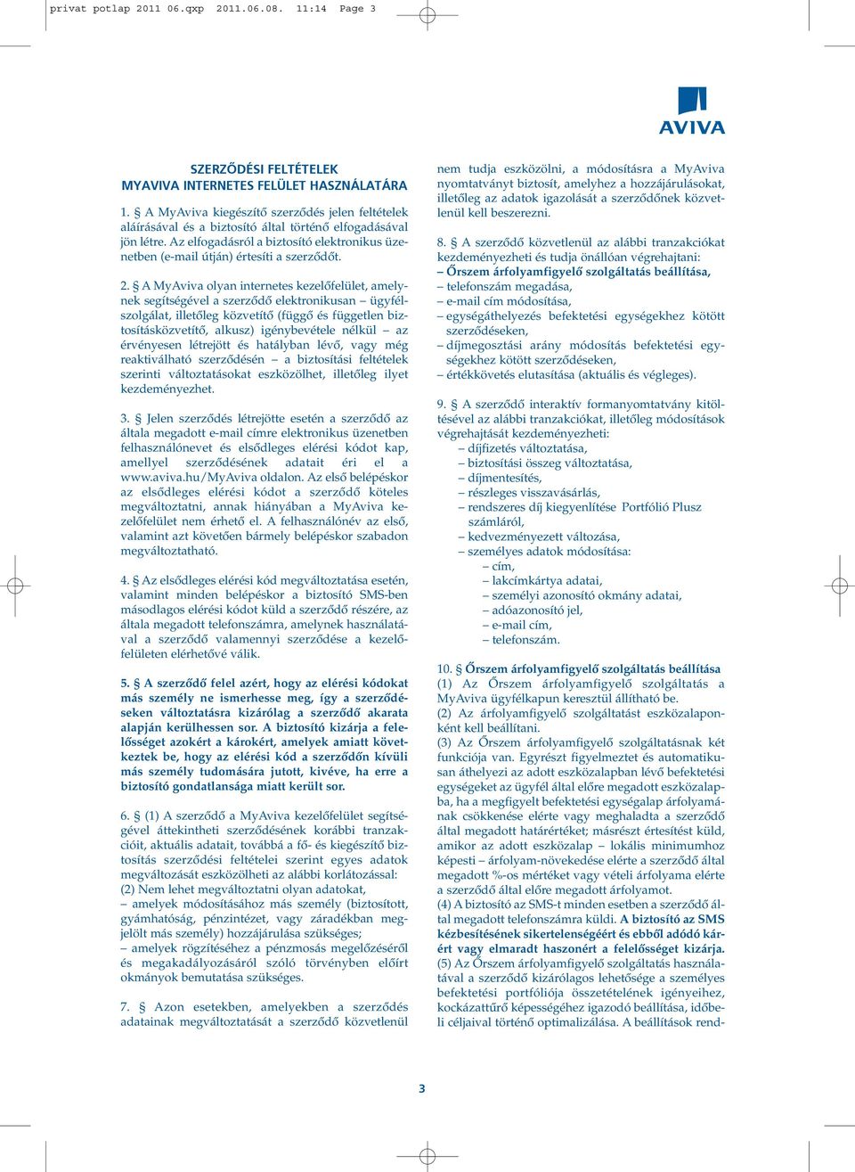 Az elfogadásról a biztosító elektronikus üzenetben (e-mail útján) értesíti a szerzôdôt. 2.