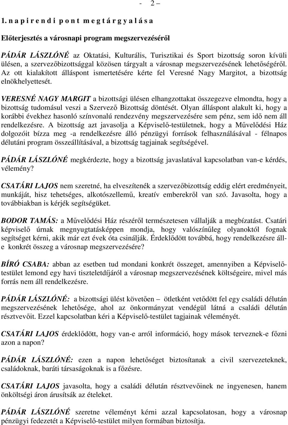 szervezıbizottsággal közösen tárgyalt a városnap megszervezésének lehetıségérıl. Az ott kialakított álláspont ismertetésére kérte fel Veresné Nagy Margitot, a bizottság elnökhelyettesét.