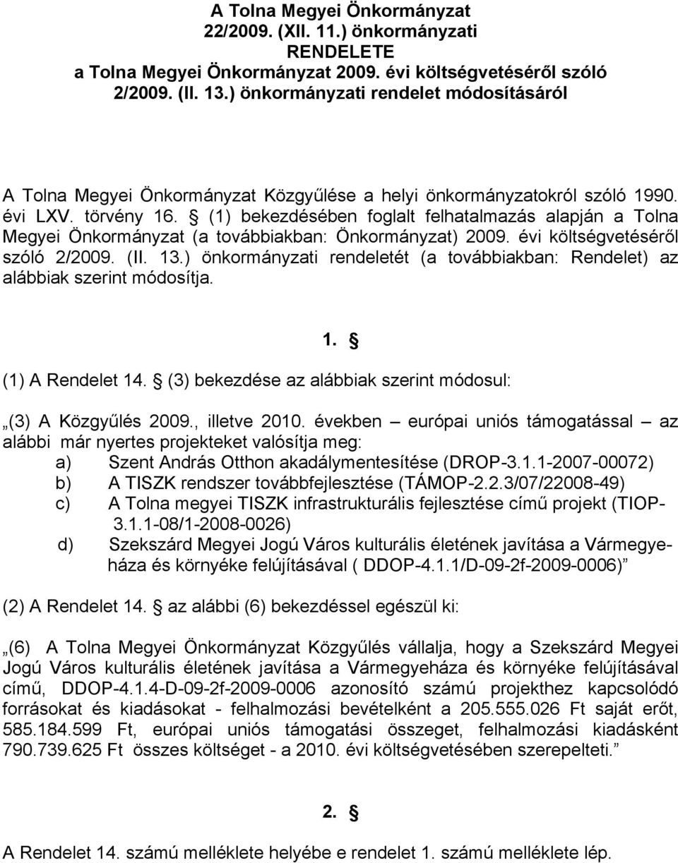 (1) bekezdésében foglalt felhatalmazás alapján a Tolna Megyei Önkormányzat (a továbbiakban: Önkormányzat) 2009. évi költségvetéséről szóló 2/2009. (II. 13.