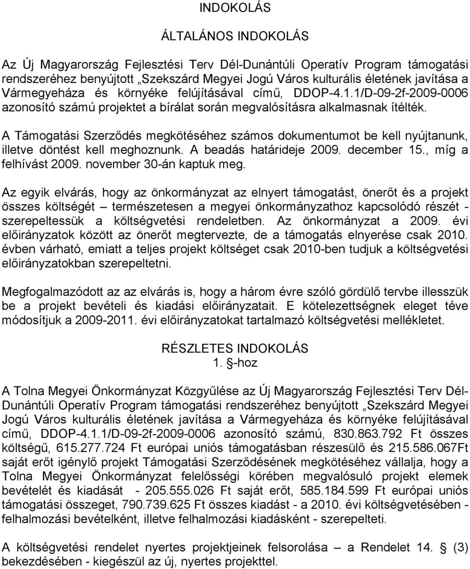 A Támogatási Szerződés megkötéséhez számos dokumentumot be kell nyújtanunk, illetve döntést kell meghoznunk. A beadás határideje 2009. december 15., míg a felhívást 2009. november 30-án kaptuk meg.