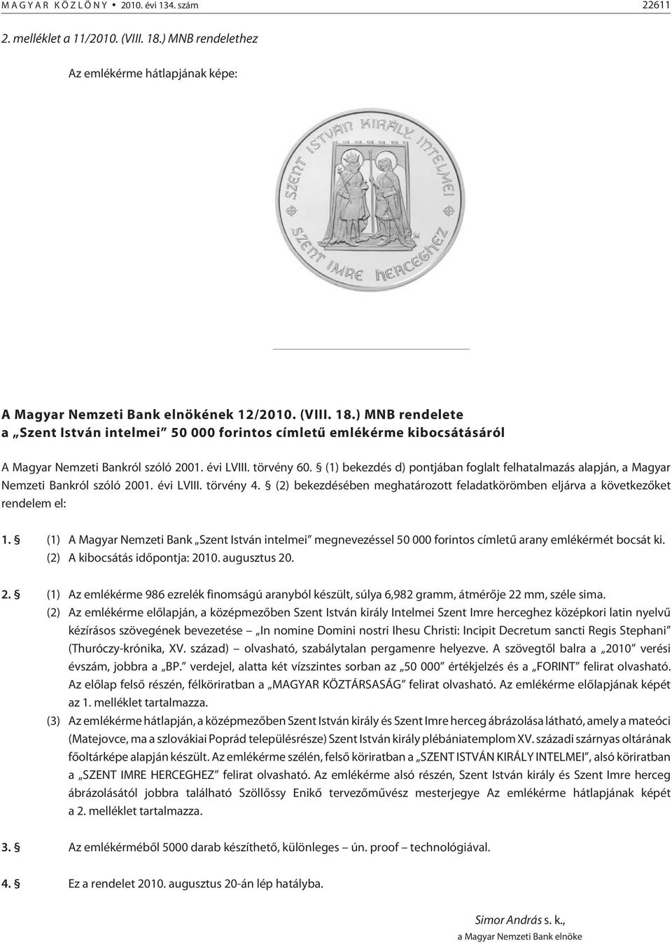 (2) bekezdésében meghatározott feladatkörömben eljárva a következõket rendelem el: 1. (1) A Magyar Nemzeti Bank Szent István intelmei megnevezéssel 50 000 forintos címletû arany emlékérmét bocsát ki.