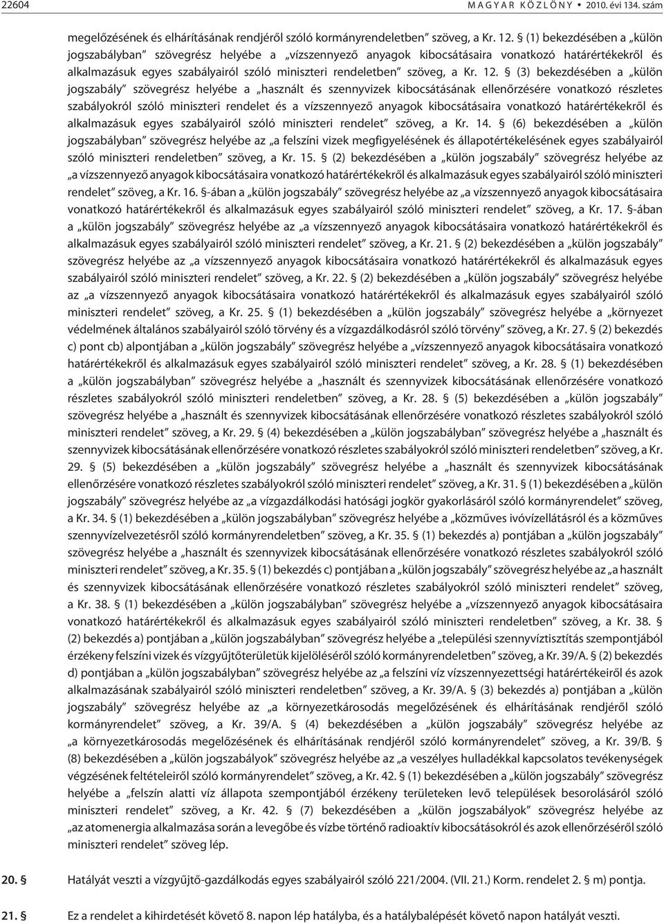 12. (3) bekezdésében a külön jogszabály szövegrész helyébe a használt és szennyvizek kibocsátásának ellenõrzésére vonatkozó részletes szabályokról szóló miniszteri rendelet és a vízszennyezõ anyagok