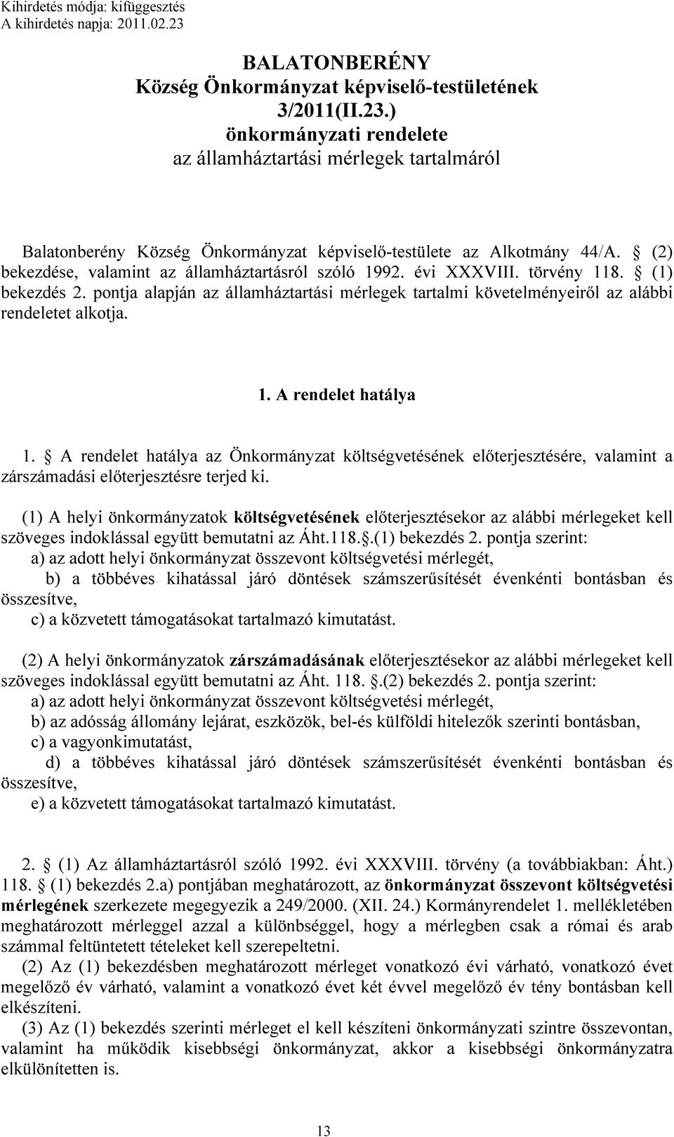 évi XXXVIII. törvény 118. (1) bekezdés 2. pontja alapján az államháztartási mérlegek tartalmi követelményeiről az alábbi rendeletet alkotja. 1. A rendelet hatálya 1.