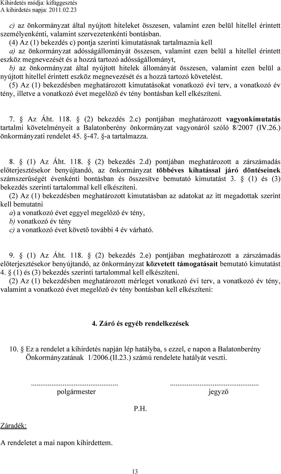 adósságállományt, b) az önkormányzat által nyújtott hitelek állományát összesen, valamint ezen belül a nyújtott hitellel érintett eszköz megnevezését és a hozzá tartozó követelést.