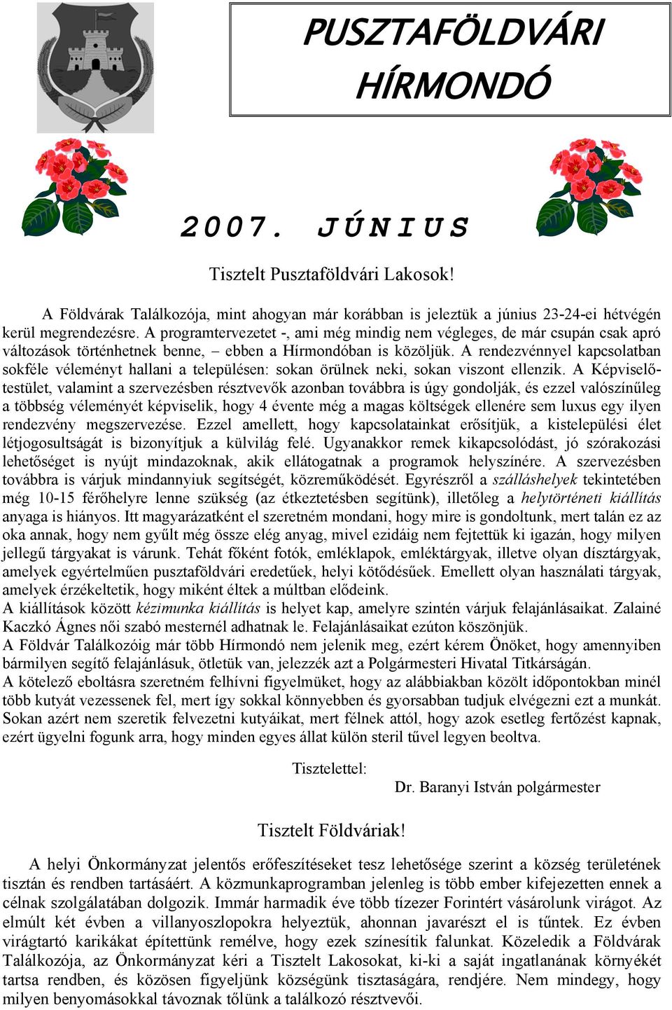 A rendezvénnyel kapcsolatban sokféle véleményt hallani a településen: sokan örülnek neki, sokan viszont ellenzik.