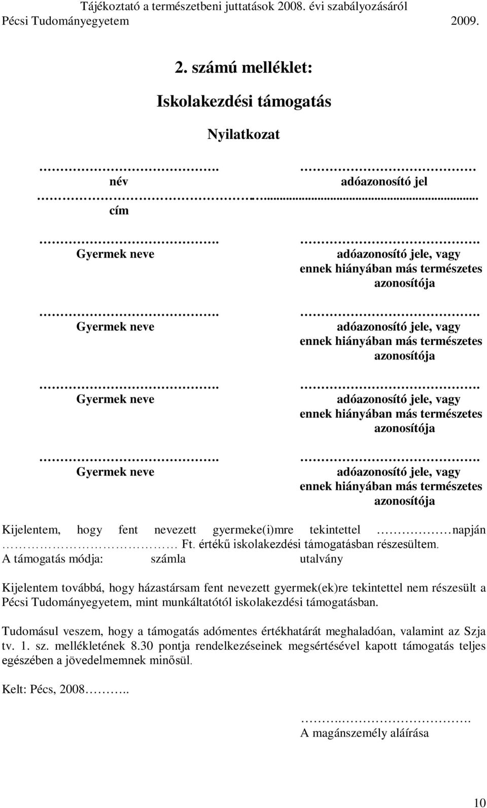 adóazonosító jele, vagy ennek hiányában más természetes azonosítója Kijelentem, hogy fent nevezett gyermeke(i)mre tekintettel napján Ft. értékű iskolakezdési támogatásban részesültem.