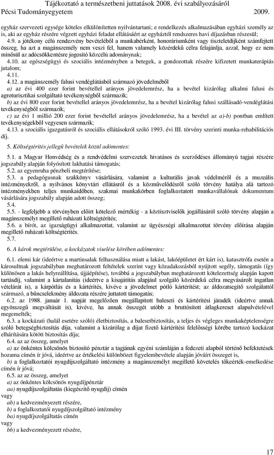 a jótékony célú rendezvény bevételéből a munkabérként, honoráriumként vagy tiszteletdíjként számfejtett összeg, ha azt a magánszemély nem veszi fel, hanem valamely közérdekű célra felajánlja, azzal,