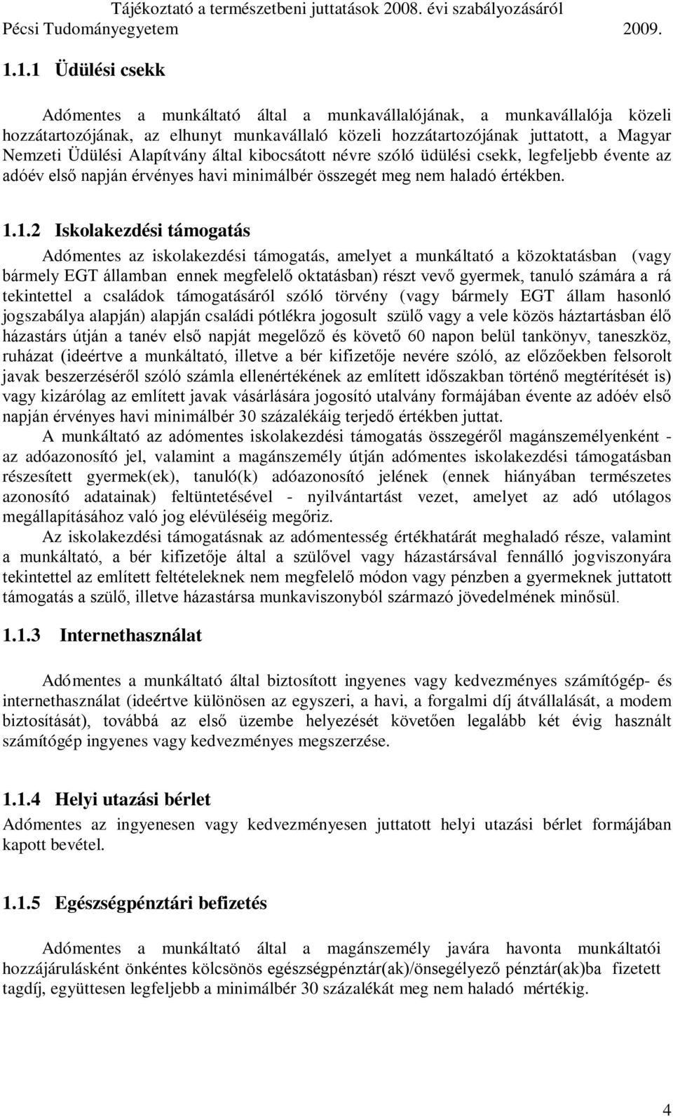 1.2 Iskolakezdési támogatás Adómentes az iskolakezdési támogatás, amelyet a munkáltató a közoktatásban (vagy bármely EGT államban ennek megfelelő oktatásban) részt vevő gyermek, tanuló számára a rá