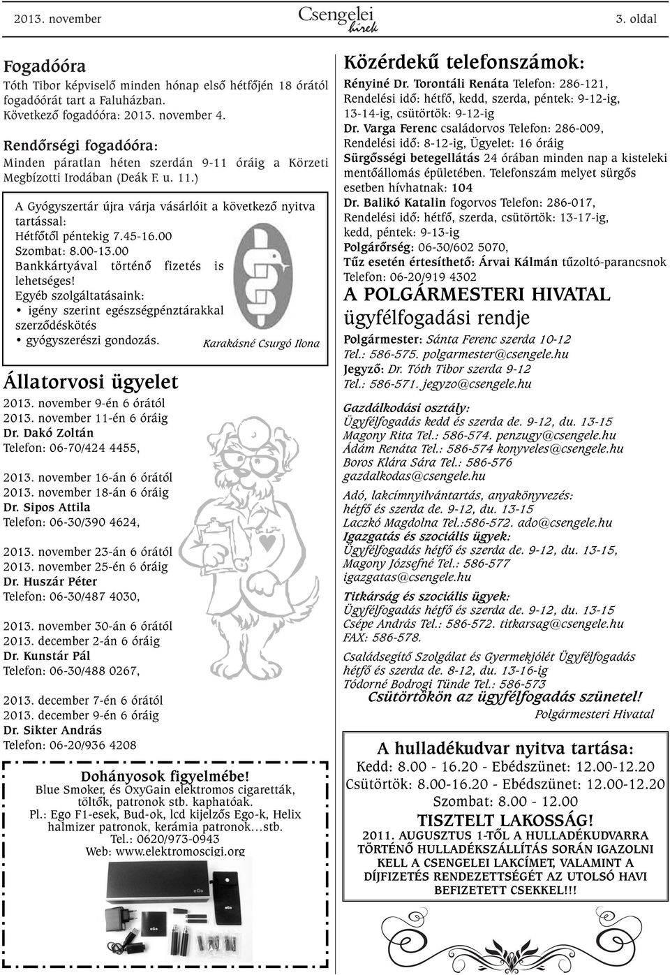 45-16.00 Szombat: 8.00-13.00 Bankkártyával történõ fizetés is lehetséges! Egyéb szolgáltatásaink: igény szerint egészségpénztárakkal szerzõdéskötés gyógyszerészi gondozás.