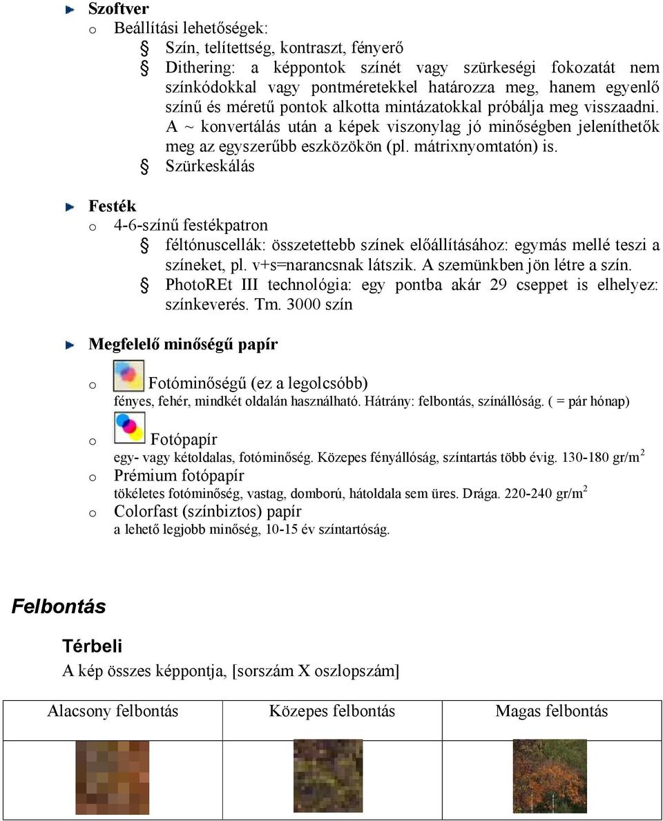 Szürkeskálás Festék 4-6-színű festékpatrn féltónuscellák: összetettebb színek előállításáhz: egymás mellé teszi a színeket, pl. v+s=narancsnak látszik. A szemünkben jön létre a szín.