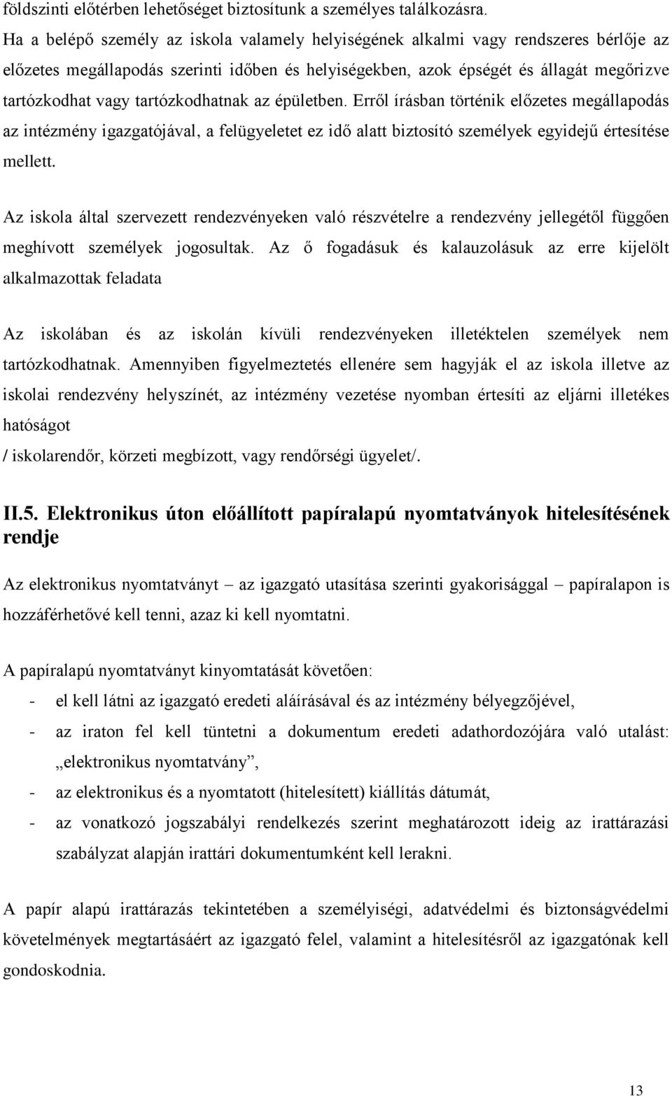 tartózkodhatnak az épületben. Erről írásban történik előzetes megállapodás az intézmény igazgatójával, a felügyeletet ez idő alatt biztosító személyek egyidejű értesítése mellett.