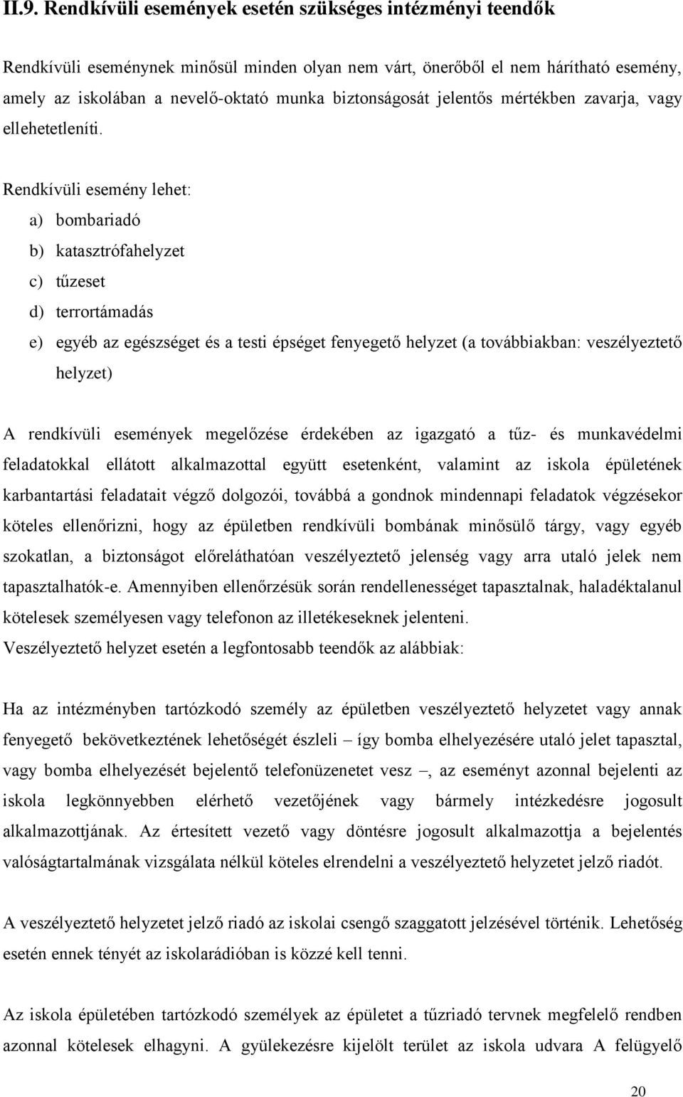 Rendkívüli esemény lehet: a) bombariadó b) katasztrófahelyzet c) tűzeset d) terrortámadás e) egyéb az egészséget és a testi épséget fenyegető helyzet (a továbbiakban: veszélyeztető helyzet) A