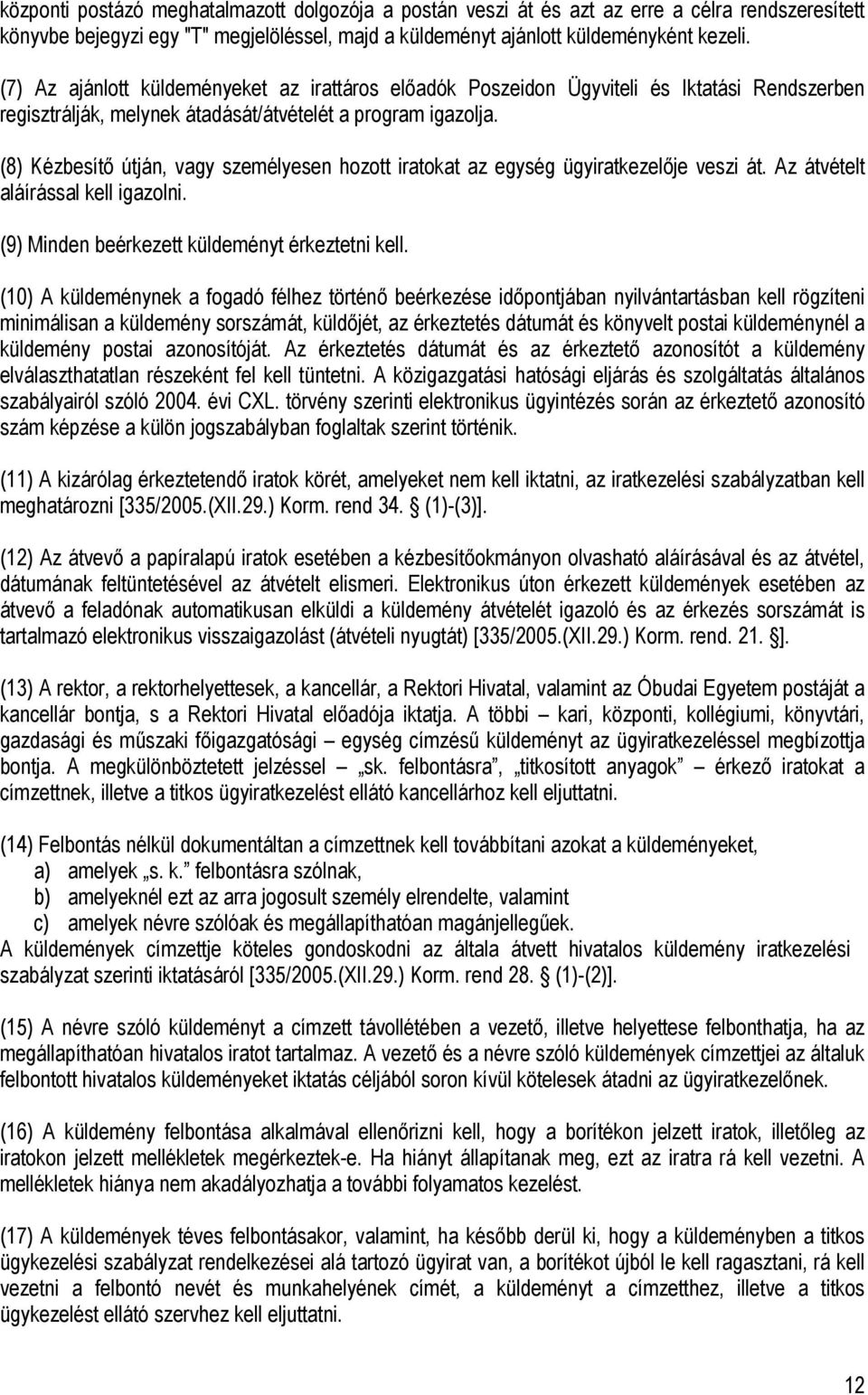 (8) Kézbesítő útján, vagy személyesen hozott iratokat az egység ügyiratkezelője veszi át. Az átvételt aláírással kell igazolni. (9) Minden beérkezett küldeményt érkeztetni kell.