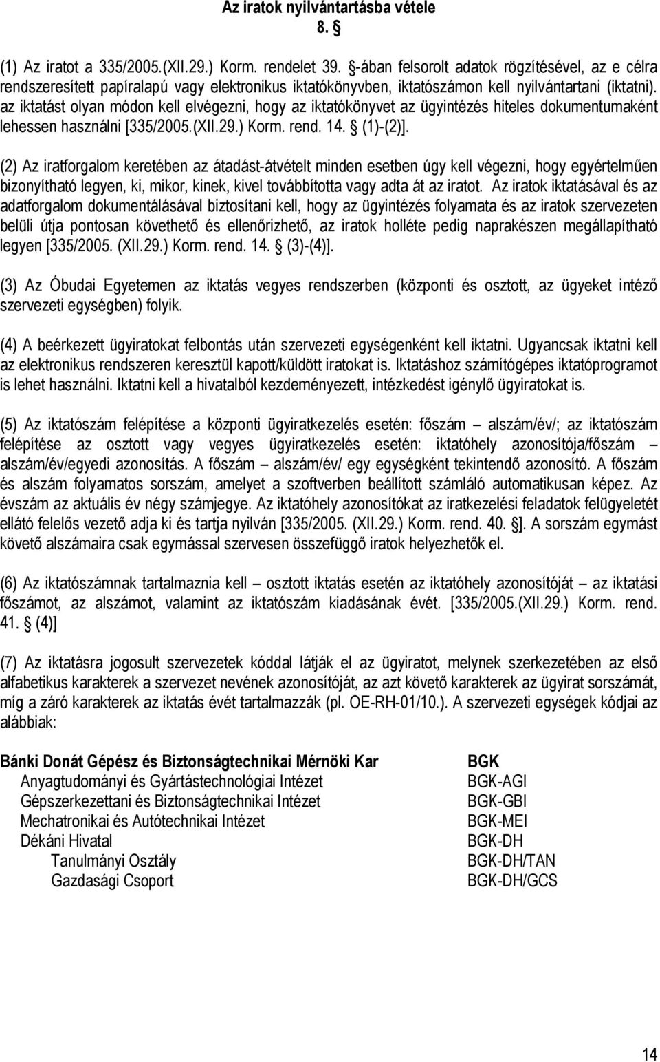 az iktatást olyan módon kell elvégezni, hogy az iktatókönyvet az ügyintézés hiteles dokumentumaként lehessen használni [335/2005.(XII.29.) Korm. rend. 14. (1)-(2)].