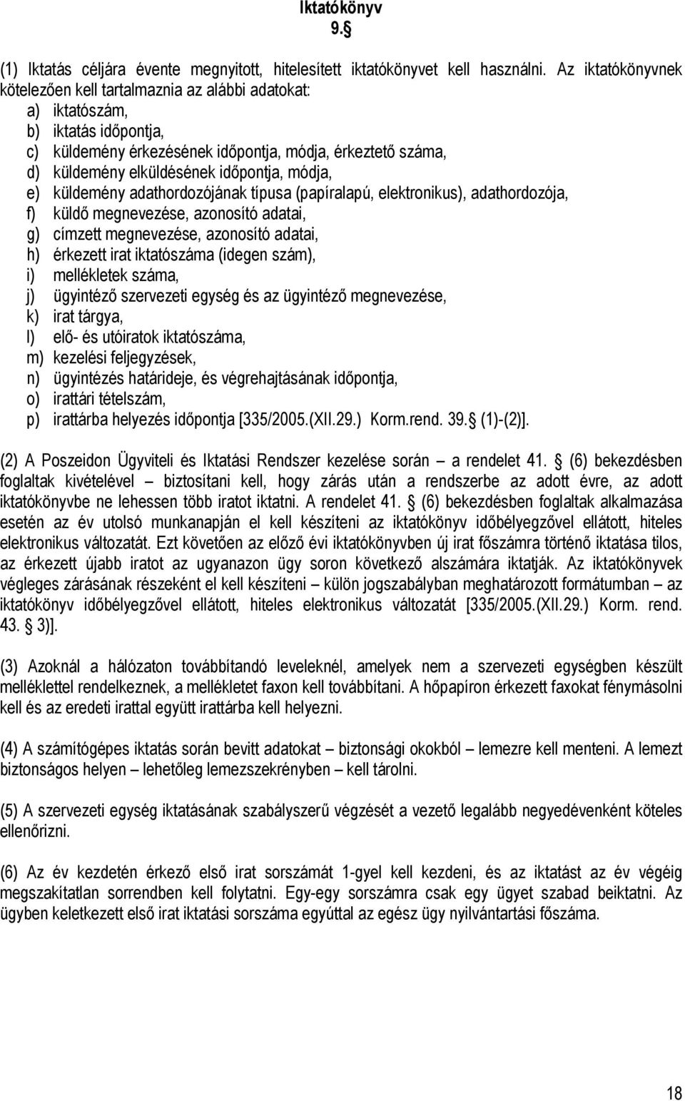 időpontja, módja, e) küldemény adathordozójának típusa (papíralapú, elektronikus), adathordozója, f) küldő megnevezése, azonosító adatai, g) címzett megnevezése, azonosító adatai, h) érkezett irat
