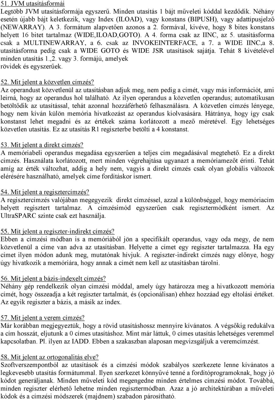 formával, kivéve, hogy 8 bites konstans helyett 16 bitet tartalmaz (WIDE,ILOAD,GOTO). A 4. forma csak az IINC, az 5. utasításforma csak a MULTINEWARRAY, a 6. csak az INVOKEINTERFACE, a 7.