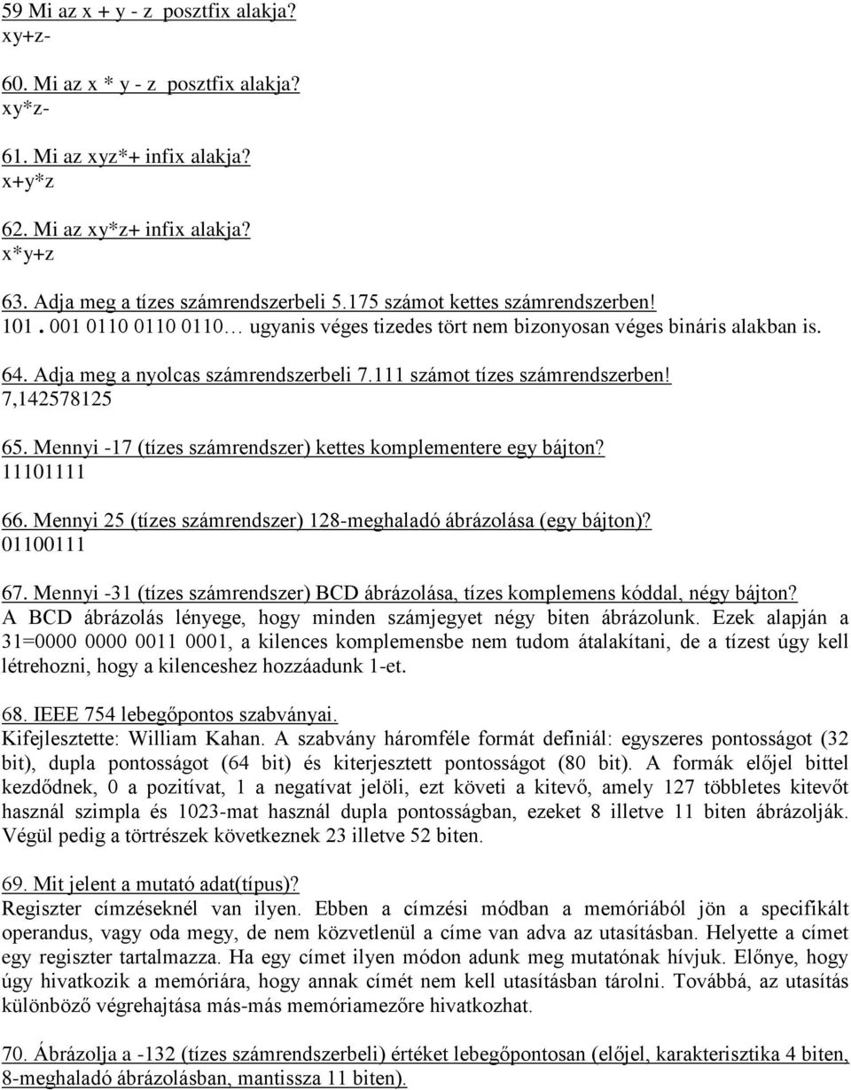 111 számot tízes számrendszerben! 7,142578125 65. Mennyi -17 (tízes számrendszer) kettes komplementere egy bájton? 11101111 66. Mennyi 25 (tízes számrendszer) 128-meghaladó ábrázolása (egy bájton)?