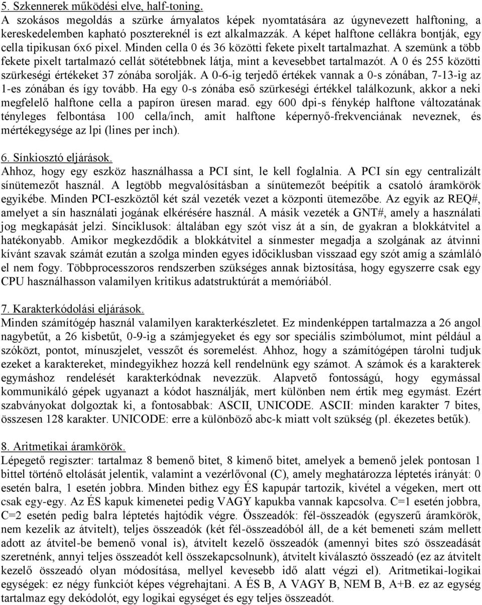 A szemünk a több fekete pixelt tartalmazó cellát sötétebbnek látja, mint a kevesebbet tartalmazót. A 0 és 255 közötti szürkeségi értékeket 37 zónába sorolják.