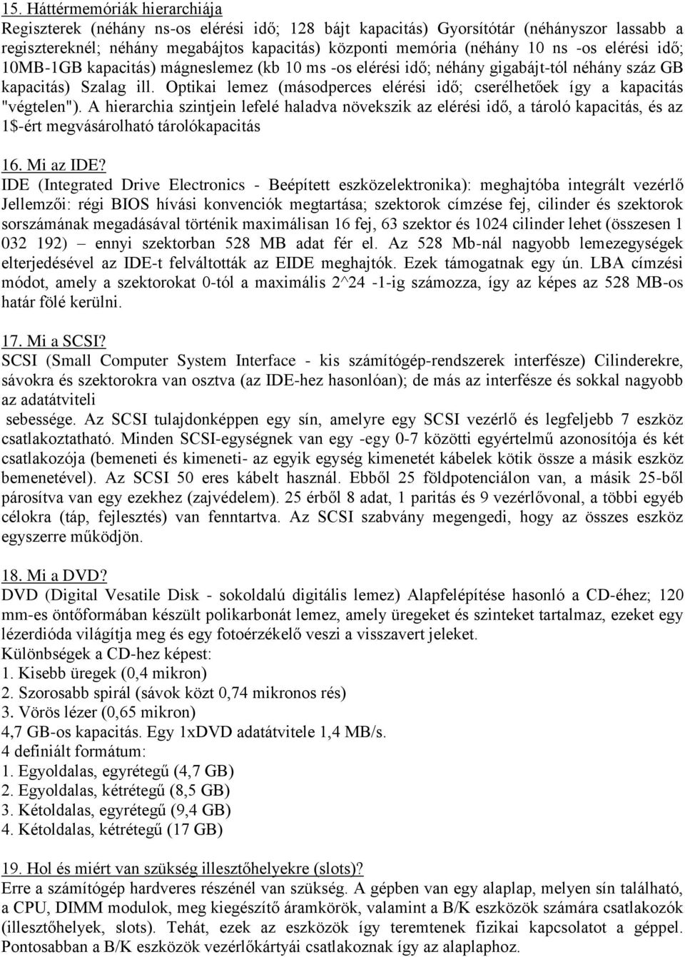 Optikai lemez (másodperces elérési idő; cserélhetőek így a kapacitás "végtelen").