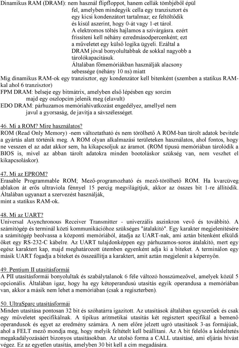 Ezáltal a DRAM jóval bonyolultabbak de sokkal nagyobb a tárolókapacitásuk.
